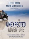 The Unexpected Adventure: Taking Everyday Risks to Talk with People about Jesus